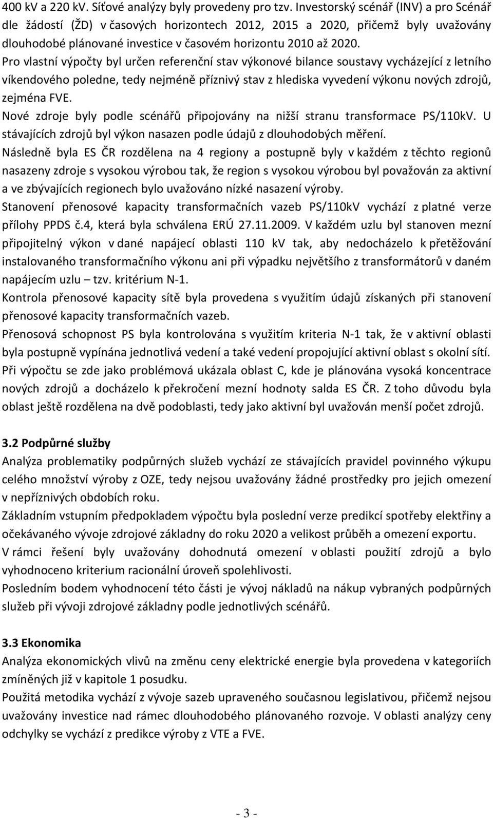 Pro vlastní výpočty byl určen referenční stav výkonové bilance soustavy vycházející z letního víkendového poledne, tedy nejméně příznivý stav z hlediska vyvedení výkonu nových zdrojů, zejména FVE.