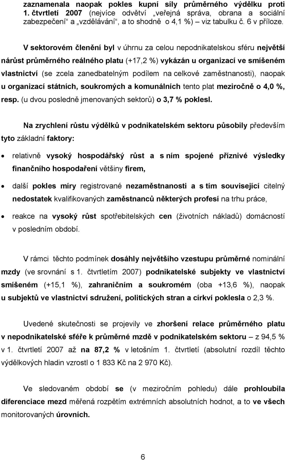 V sektorovém členění byl v úhrnu za celou nepodnikatelskou sféru největší nárůst průměrného reálného platu (+17,2 %) vykázán u organizací ve smíšeném vlastnictví (se zcela zanedbatelným podílem na