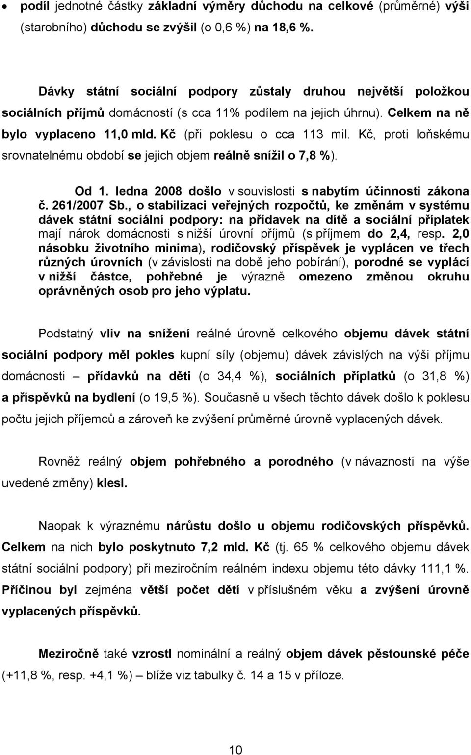 Kč, proti loňskému srovnatelnému období se jejich objem reálně snížil o 7,8 %). Od 1. ledna 2008 došlo v souvislosti s nabytím účinnosti zákona č. 261/2007 Sb.