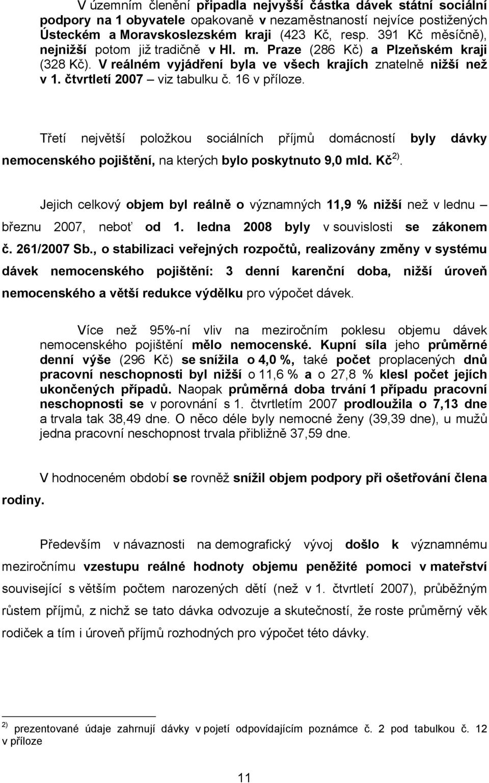 16 v příloze. Třetí největší položkou sociálních příjmů domácností byly dávky nemocenského pojištění, na kterých bylo poskytnuto 9,0 mld. Kč 2).