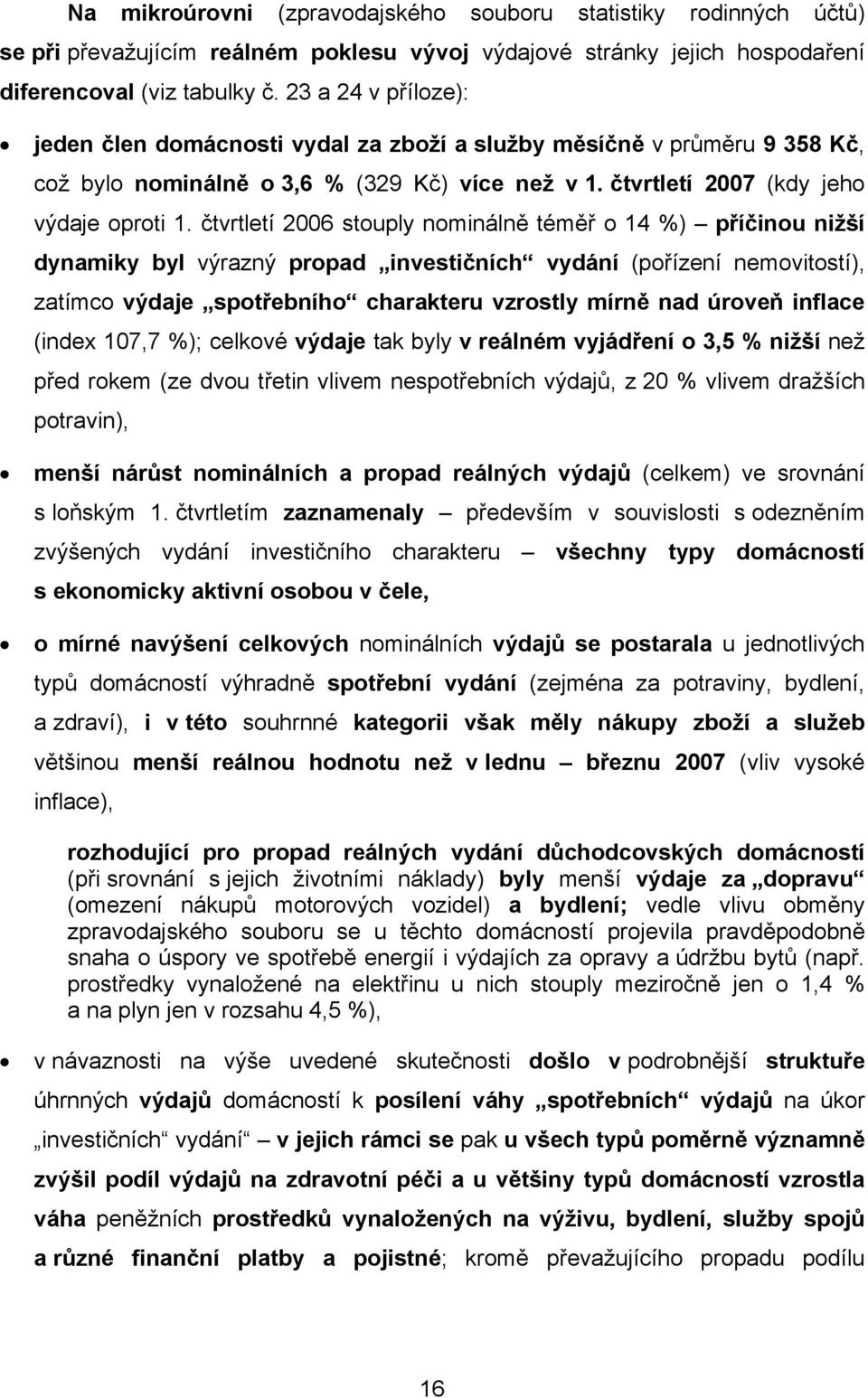 čtvrtletí 2006 stouply nominálně téměř o 14 %) příčinou nižší dynamiky byl výrazný propad investičních vydání (pořízení nemovitostí), zatímco výdaje spotřebního charakteru vzrostly mírně nad úroveň