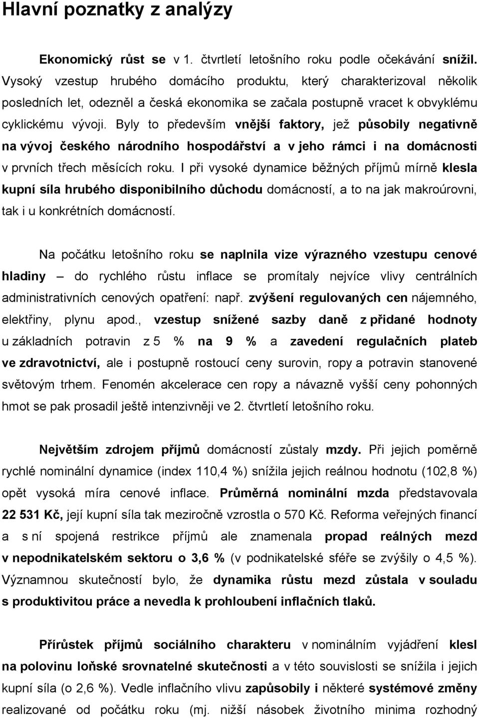 Byly to především vnější faktory, jež působily negativně na vývoj českého národního hospodářství a v jeho rámci i na domácnosti v prvních třech měsících roku.