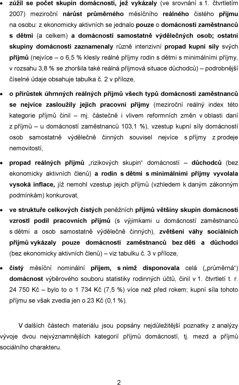 výdělečných osob; ostatní skupiny domácnosti zaznamenaly různě intenzivní propad kupní síly svých příjmů (nejvíce o 6,5 % klesly reálné příjmy rodin s dětmi s minimálními příjmy, v rozsahu 3,8 % se