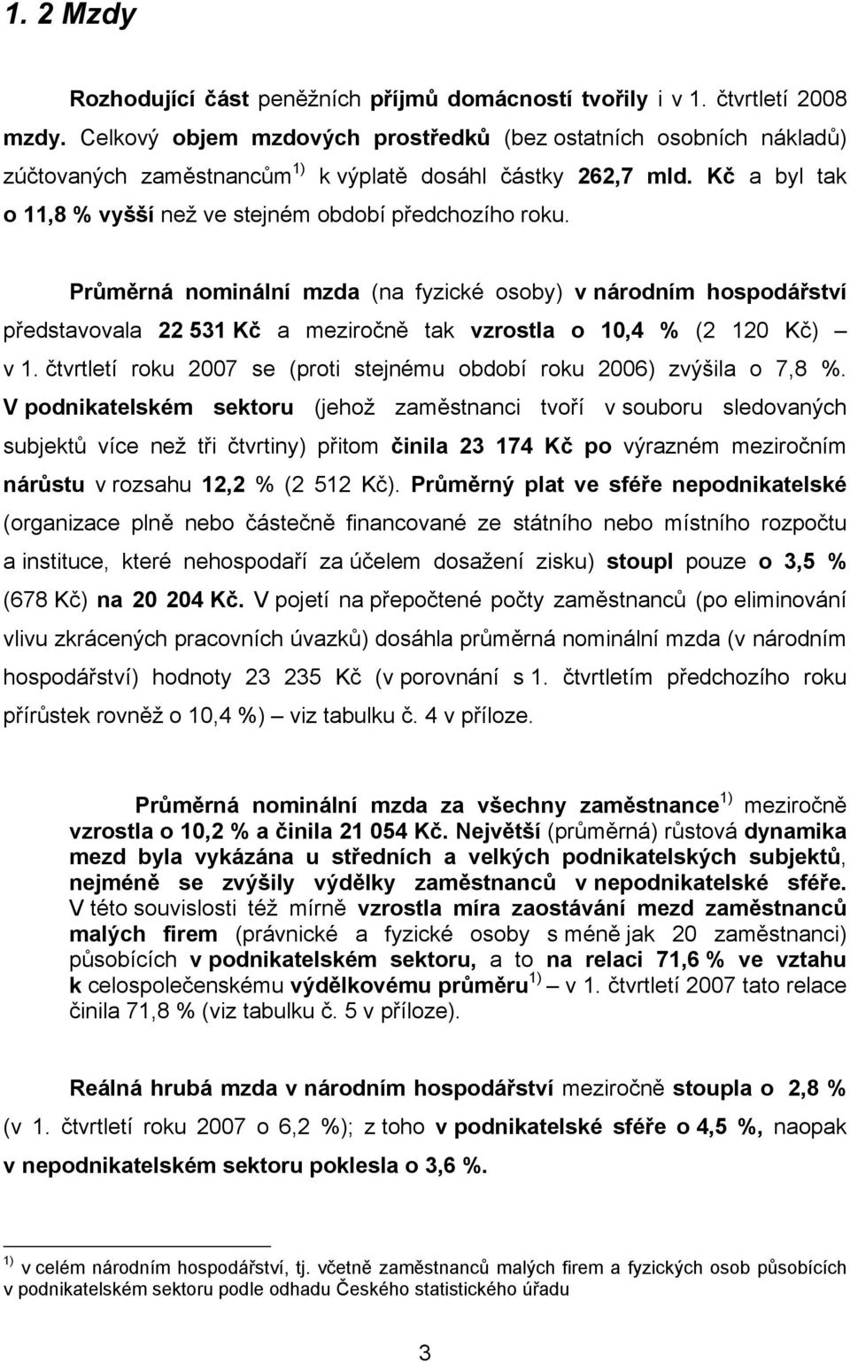 Průměrná nominální mzda (na fyzické osoby) v národním hospodářství představovala 22 531 Kč a meziročně tak vzrostla o 10,4 % (2 120 Kč) v 1.