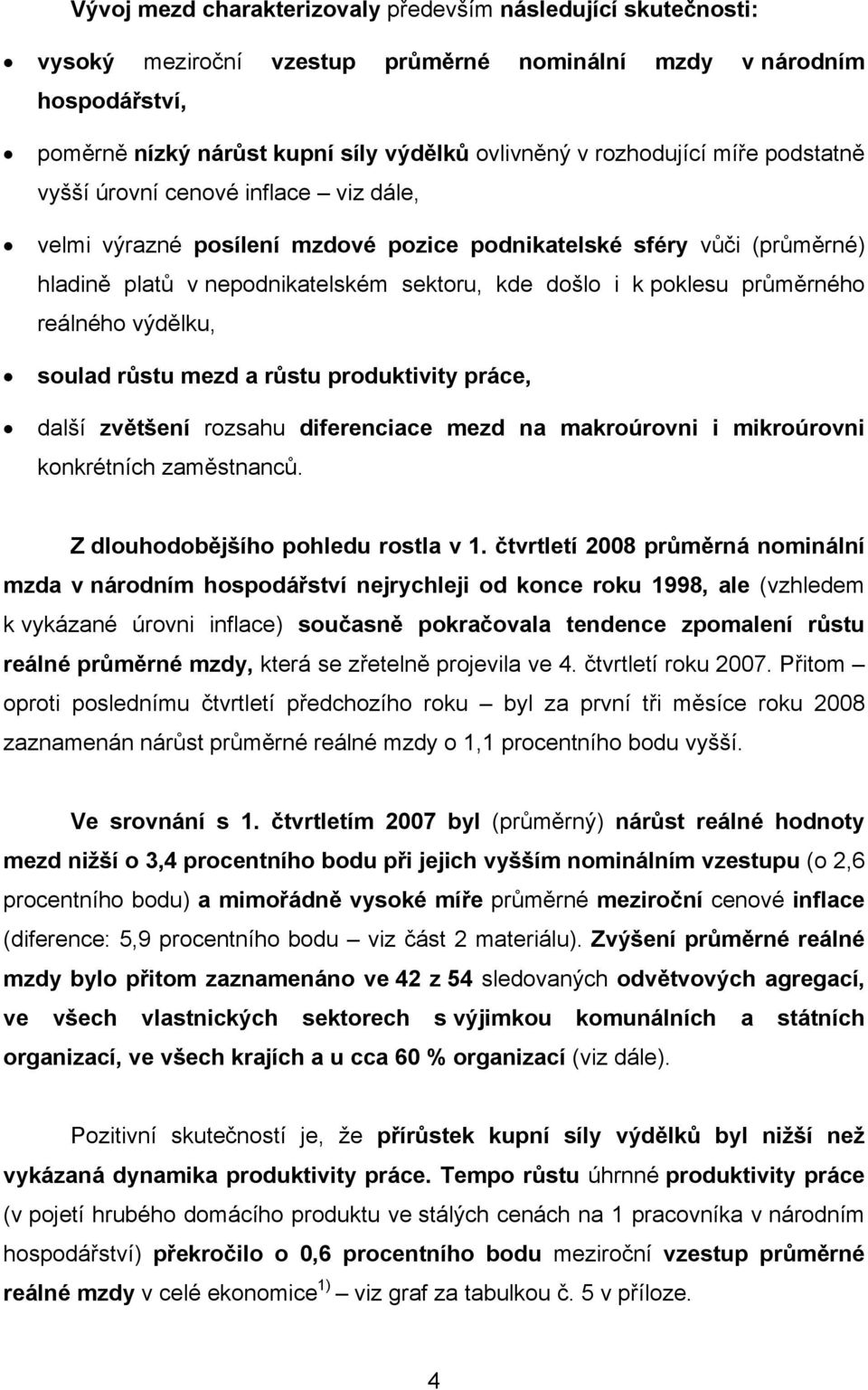 poklesu průměrného reálného výdělku, soulad růstu mezd a růstu produktivity práce, další zvětšení rozsahu diferenciace mezd na makroúrovni i mikroúrovni konkrétních zaměstnanců.