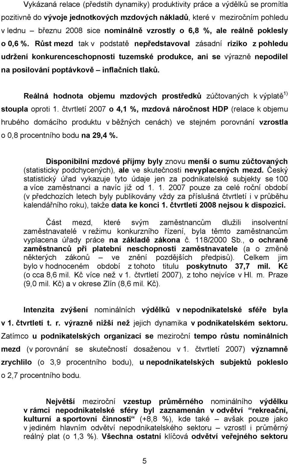 Růst mezd tak v podstatě nepředstavoval zásadní riziko z pohledu udržení konkurenceschopnosti tuzemské produkce, ani se výrazně nepodílel na posilování poptávkově inflačních tlaků.