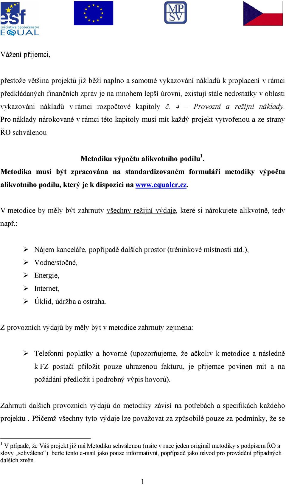 Pro náklady nárokované v rámci této kapitoly musí mít každý projekt vytvořenou a ze strany ŘO schválenou Metodiku výpočtu alikvotního podílu 1.