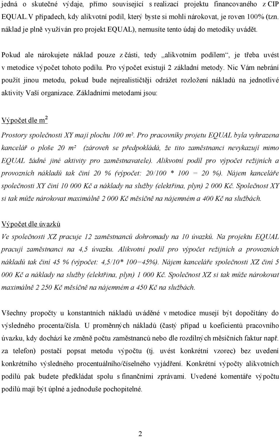 Pro výpočet existují 2 základní metody. Nic Vám nebrání použít jinou metodu, pokud bude nejrealističtěji odrážet rozložení nákladů na jednotlivé aktivity Vaší organizace.