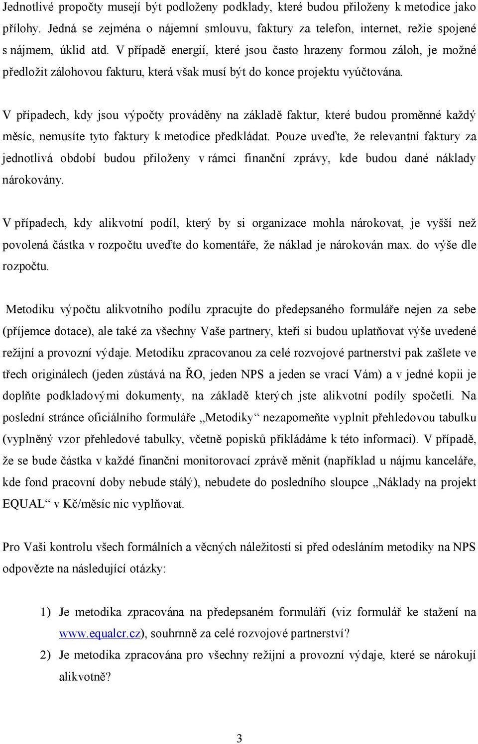 V případech, kdy jsou výpočty prováděny na základě faktur, které budou proměnné každý měsíc, nemusíte tyto faktury k metodice předkládat.