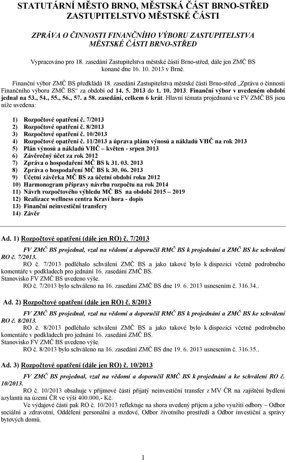 zasedání Zastupitelstva městské části Brno-střed Zprávu o činnosti Finančního výboru ZMČ BS za období od 14. 5. 2013 do 1. 10. 2013. Finanční výbor v uvedeném období jednal na 53., 54., 55., 56., 57.