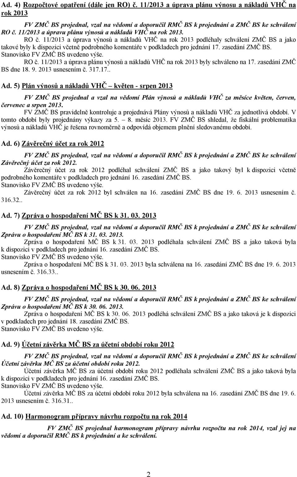 11/2013 a úprava výnosů a nákladů VHČ na rok 2013 podléhaly schválení ZMČ BS a jako takové byly k dispozici včetně podrobného komentáře v podkladech pro jednání 17. zasedání ZMČ BS. RO č.