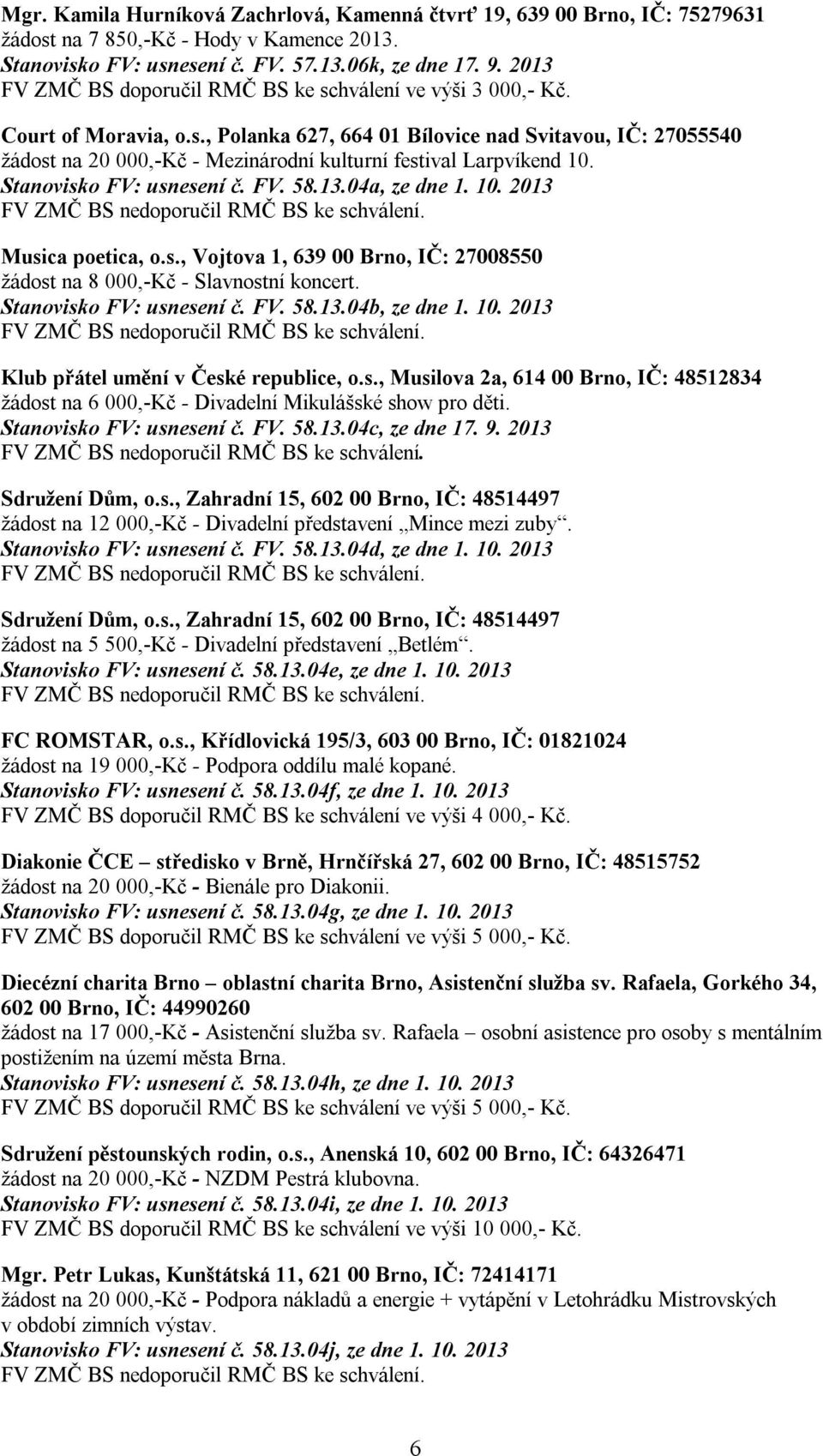 Stanovisko FV: usnesení č. FV. 58.13.04a, ze dne 1. 10. 2013 Musica poetica, o.s., Vojtova 1, 639 00 Brno, IČ: 27008550 žádost na 8 000,-Kč - Slavnostní koncert. Stanovisko FV: usnesení č. FV. 58.13.04b, ze dne 1.