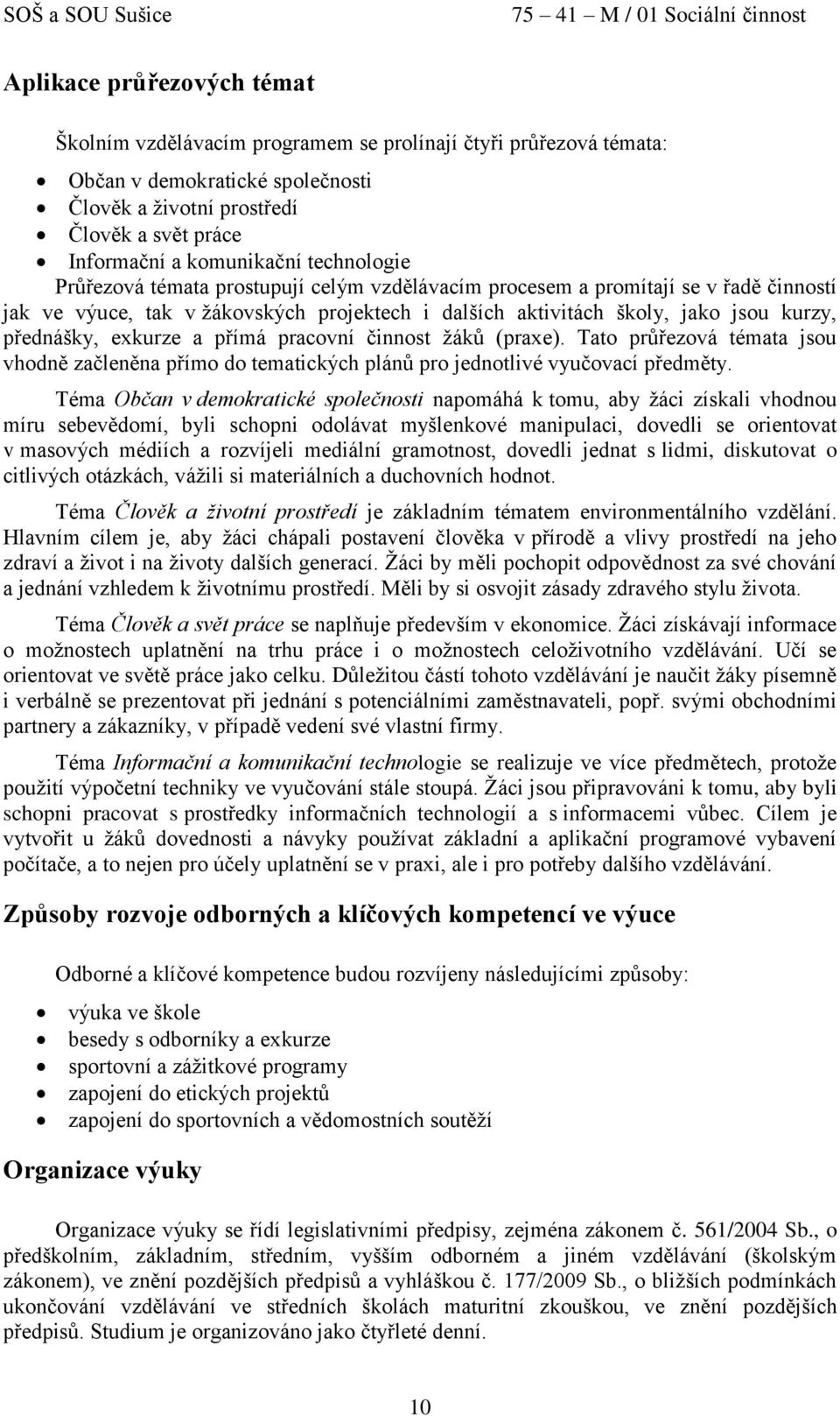 exkurze a přímá pracovní činnost žáků (praxe). Tato průřezová témata jsou vhodně začleněna přímo do tematických plánů pro jednotlivé vyučovací předměty.