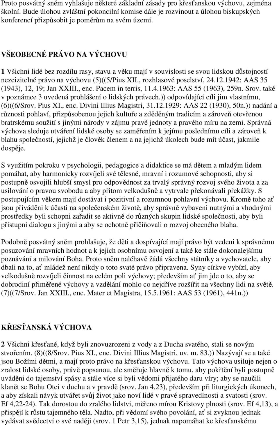 VŠEOBECNÉ PRÁVO NA VÝCHOVU 1 Všichni lidé bez rozdílu rasy, stavu a věku mají v souvislosti se svou lidskou důstojností nezcizitelné právo na výchovu (5)((5/Pius XII., rozhlasové poselství, 24.12.