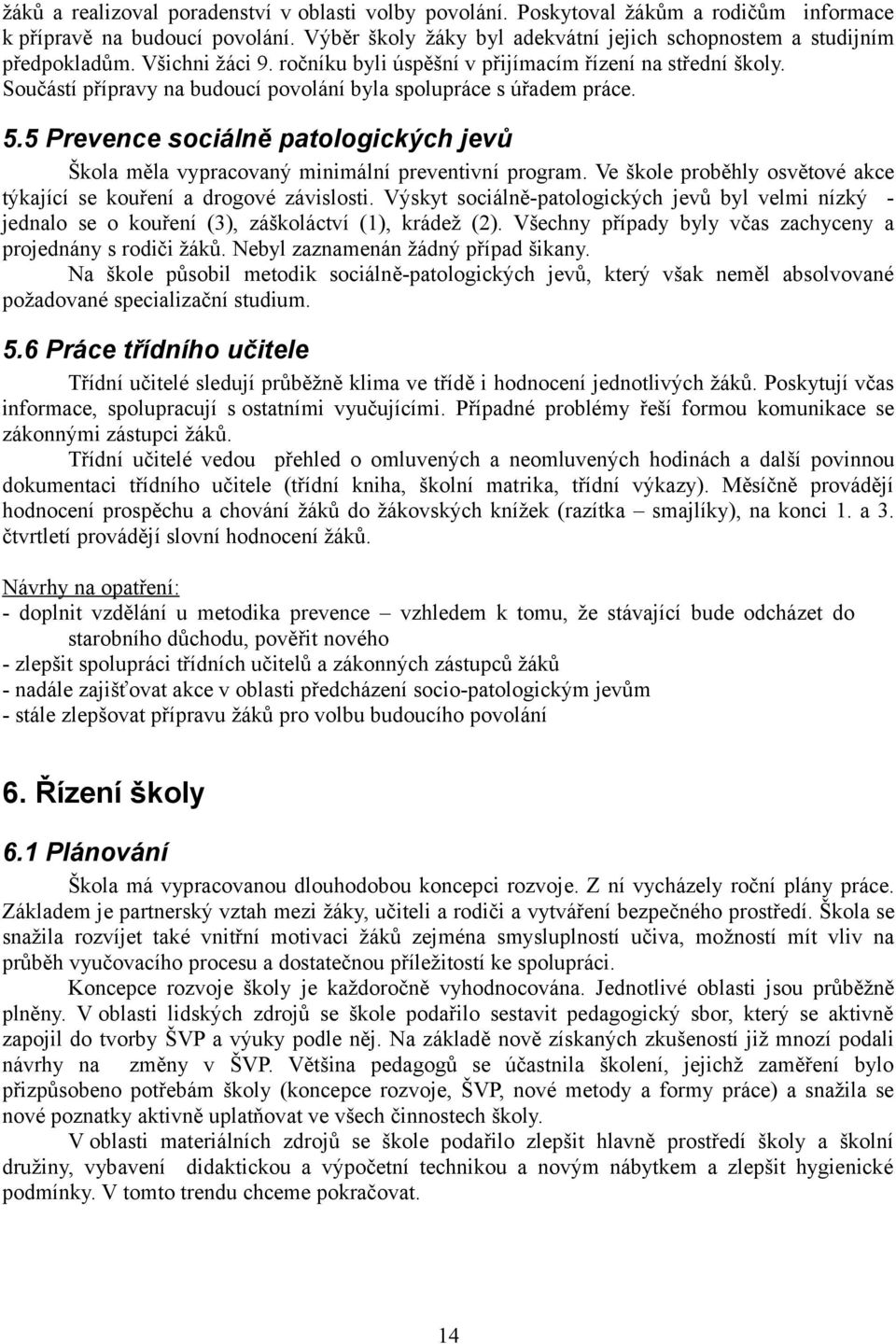 5 Prevence sociálně patologických jevů Škola měla vypracovaný minimální preventivní program. Ve škole proběhly osvětové akce týkající se kouření a drogové závislosti.