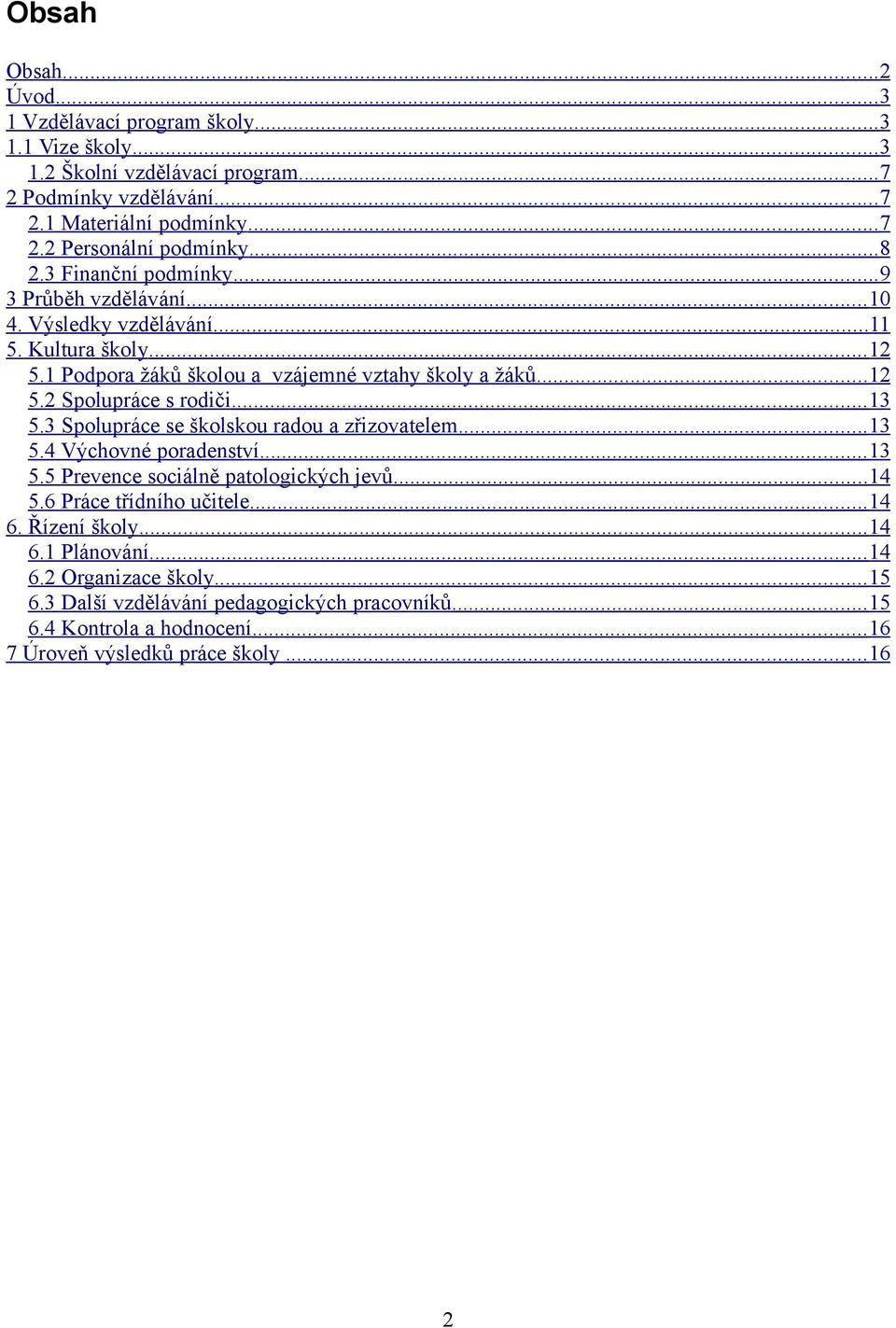 .. 13 5.3 Spolupráce se školskou radou a zřizovatelem... 13 5.4 Výchovné poradenství... 13 5.5 Prevence sociálně patologických jevů... 14 5.6 Práce třídního učitele... 14 6. Řízení školy.