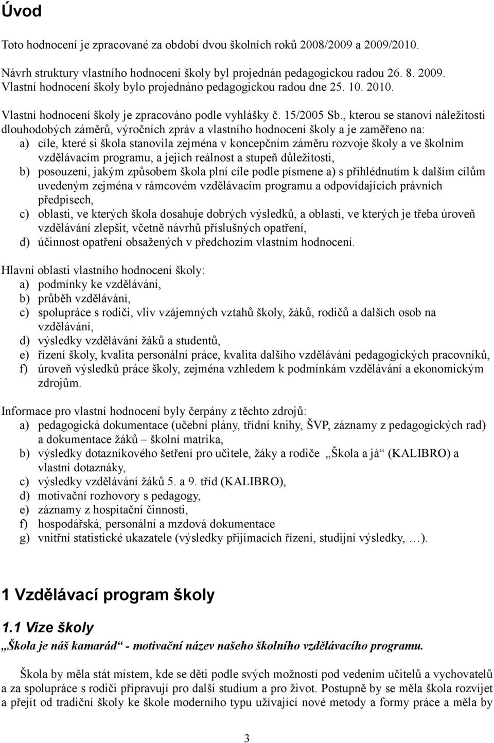 , kterou se stanoví náležitosti dlouhodobých záměrů, výročních zpráv a vlastního hodnocení školy a je zaměřeno na: a) cíle, které si škola stanovila zejména v koncepčním záměru rozvoje školy a ve