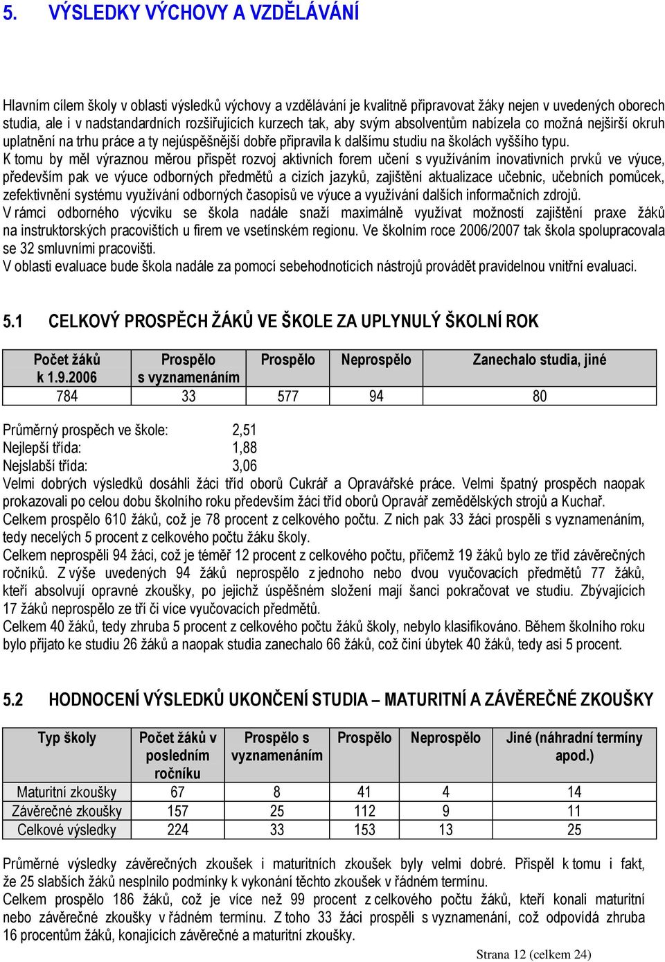 K tomu by měl výraznou měrou přispět rozvoj aktivních forem učení s využíváním inovativních prvků ve výuce, především pak ve výuce odborných předmětů a cizích jazyků, zajištění aktualizace učebnic,