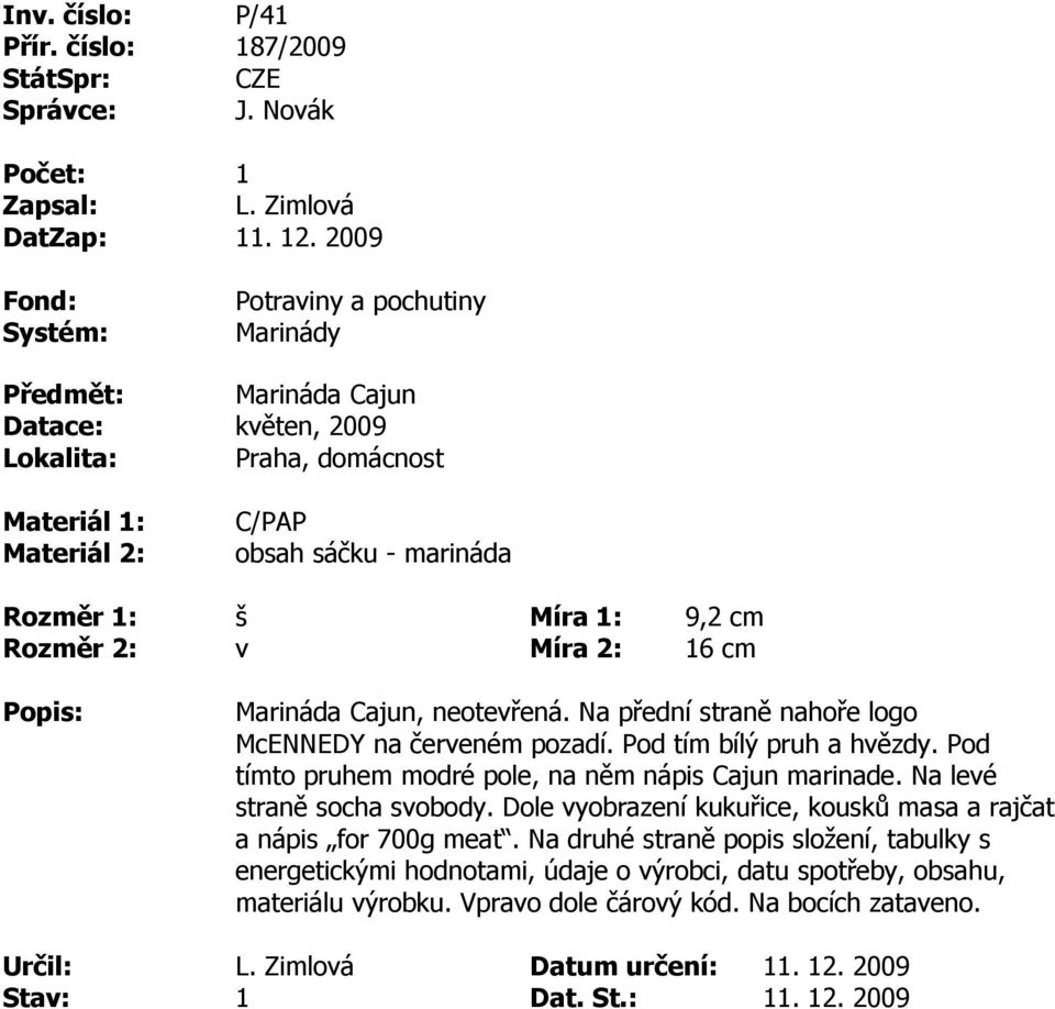 neoteřená. Na přední straně nahoře logo McENNEDY na čereném pozadí. Pod tím bílý pruh a hězdy. Pod tímto pruhem modré pole, na něm nápis Cajun marinade.