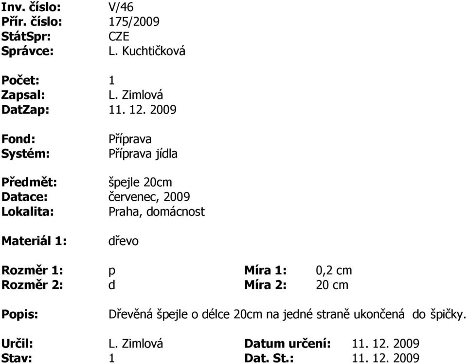 20cm Datace: čerenec, 2009 dřeo p d 0,2 cm 20 cm