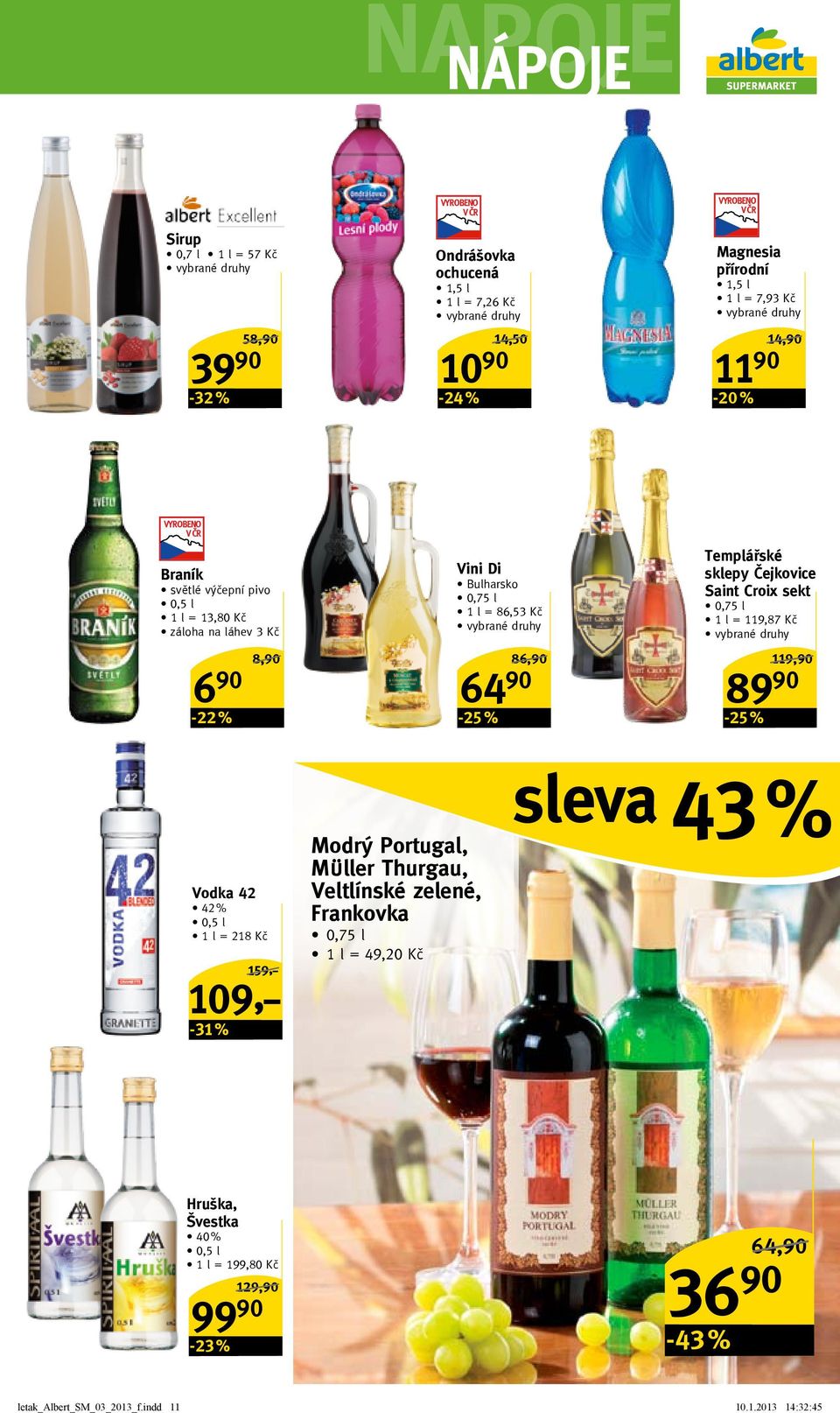 119,87 Kč 8,90/ 6 90 86,90/ 119,90/ 64 90 89 90-22 % -25 % -25 % sleva 43 % Vodka 42 42 % 0,5 l 1 l = 218 Kč -31 % 159,-/ 109,- Modrý Portugal, MÜller Thurgau,