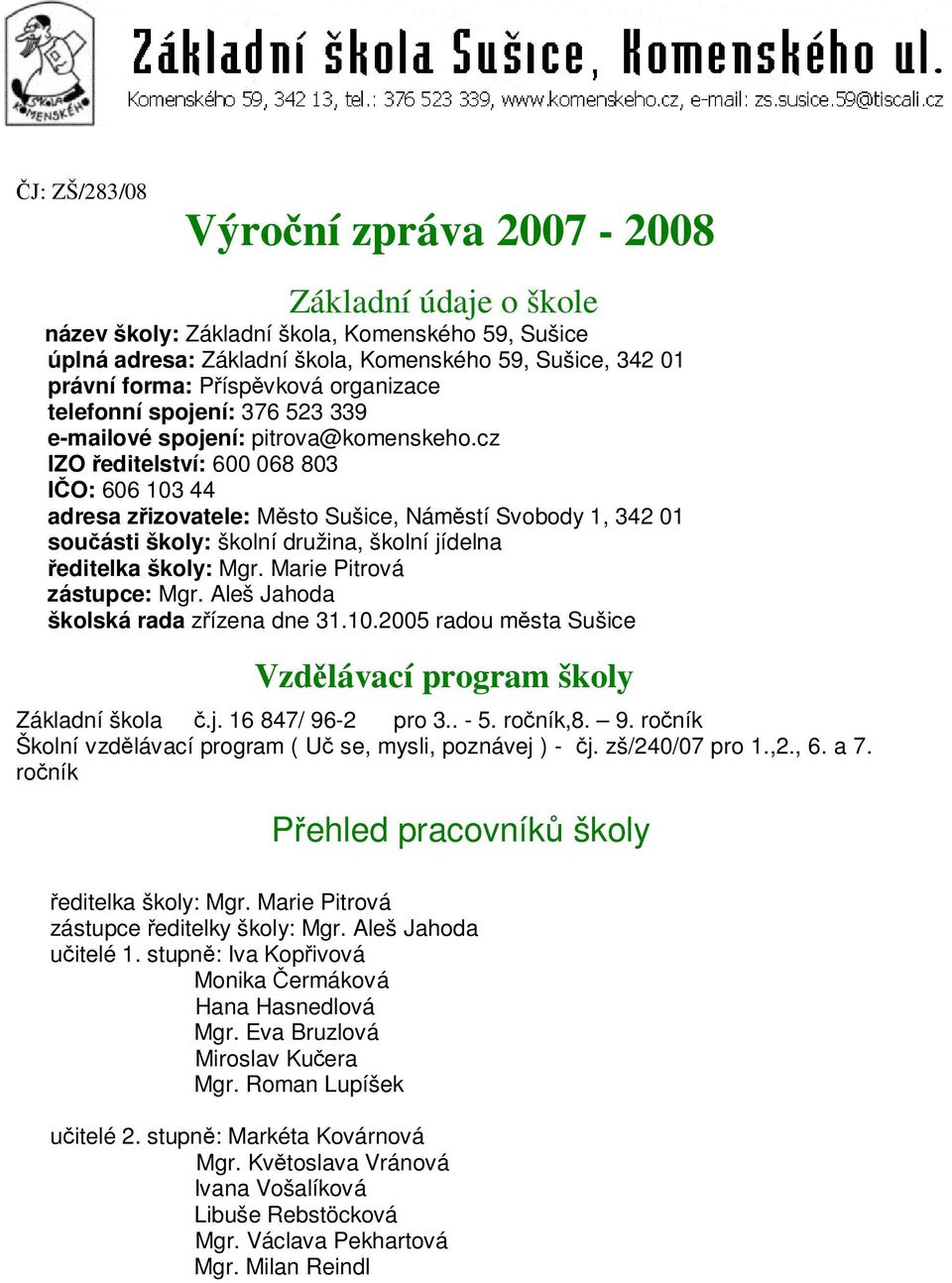 cz IZO ředitelství: 600 068 803 IČO: 606 103 44 adresa zřizovatele: Město Sušice, Náměstí Svobody 1, 342 01 součásti školy: školní družina, školní jídelna ředitelka školy: Mgr.