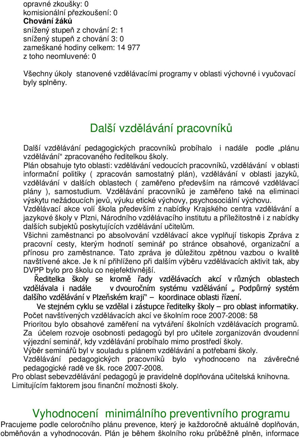 Další vzdělávání pracovníků Další vzdělávání pedagogických pracovníků probíhalo i nadále podle plánu vzdělávání zpracovaného ředitelkou školy.