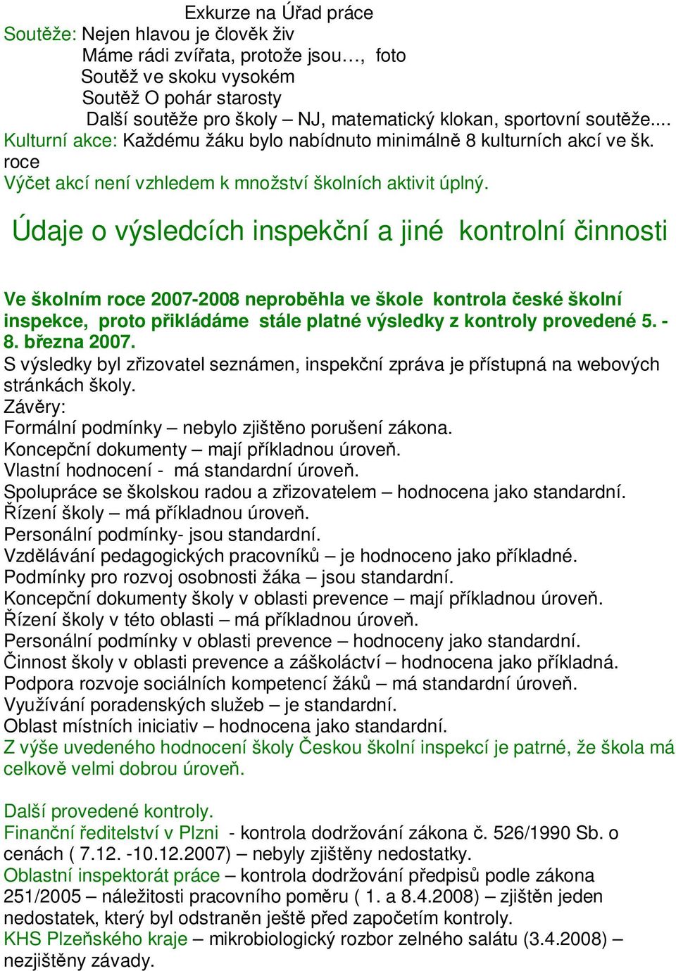 Údaje o výsledcích inspekční a jiné kontrolní činnosti Ve školním roce 2007-2008 neproběhla ve škole kontrola české školní inspekce, proto přikládáme stále platné výsledky z kontroly provedené 5. - 8.