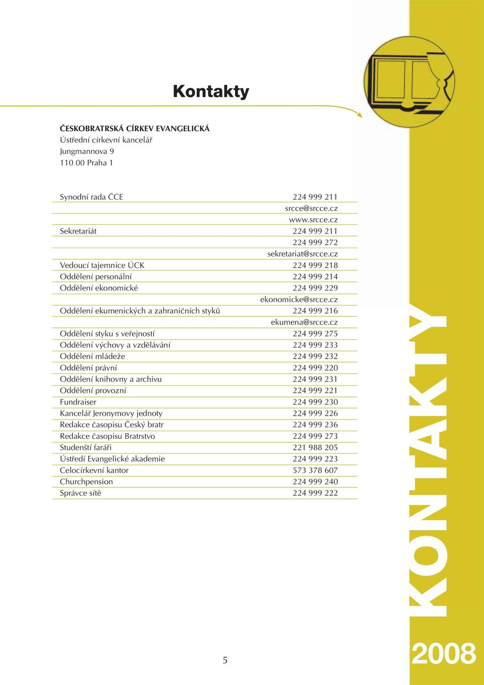 cz Oddělení styku s veřejností 224 999 275 Oddělení výchovy a vzdělávání 224 999 233 Oddělení mládeže 224 999 232 Oddělení právní 224 999 220 Oddělení knihovny a archivu 224 999 231 Oddělení provozní