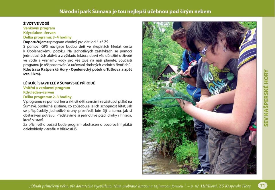 Součástí programu je též pozorování a určování drobných vodních živočichů. Kde: trasa Kašperské Hory - Opolenecký potok u Tuškova a zpět (cca 5 km).