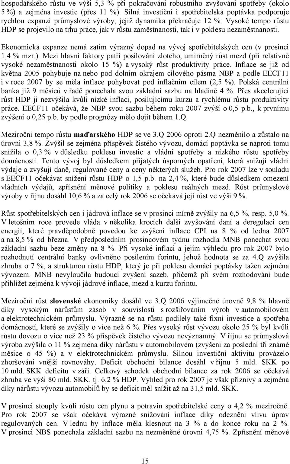 Vysoké tempo růstu HDP se projevilo na trhu práce, jak v růstu zaměstnanosti, tak i v poklesu nezaměstnanosti.