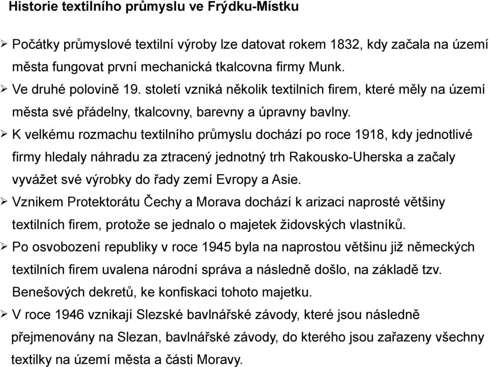 K velkému rozmachu textilního průmyslu dochází po roce 1918, kdy jednotlivé firmy hledaly náhradu za ztracený jednotný trh Rakousko-Uherska a začaly vyvážet své výrobky do řady zemí Evropy a Asie.