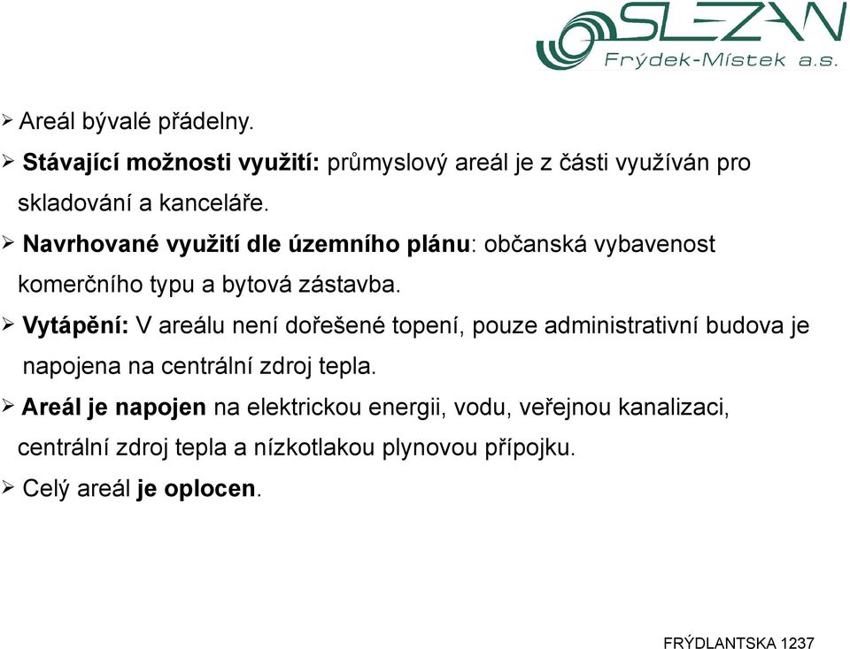 Vytápění: V areálu není dořešené topení, pouze administrativní budova je napojena na centrální zdroj tepla.