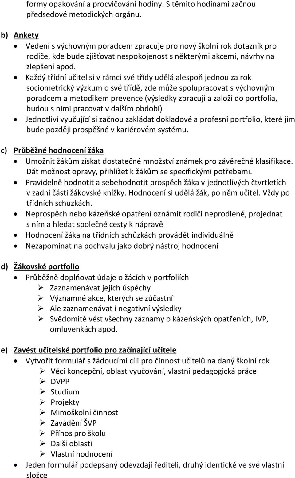 Každý třídní učitel si v rámci své třídy udělá alespoň jednou za rok sociometrický výzkum o své třídě, zde může spolupracovat s výchovným poradcem a metodikem prevence (výsledky zpracují a založí do