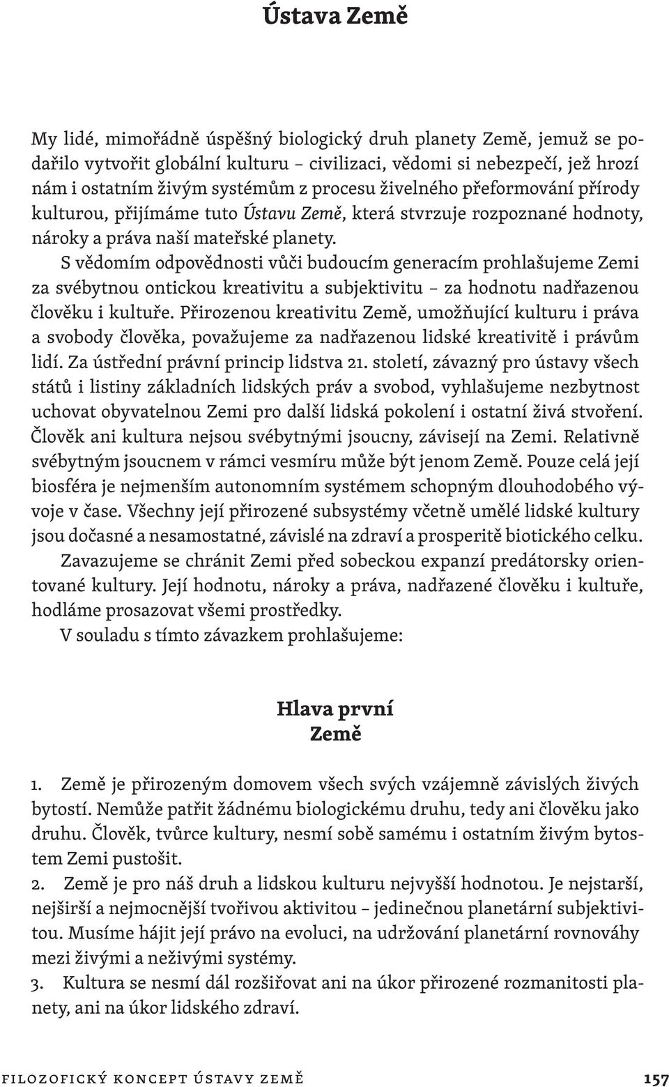 S vědomím odpovědnosti vůči budoucím generacím prohlašujeme Zemi za svébytnou ontickou kreativitu a subjektivitu za hodnotu nadřazenou člověku i kultuře.