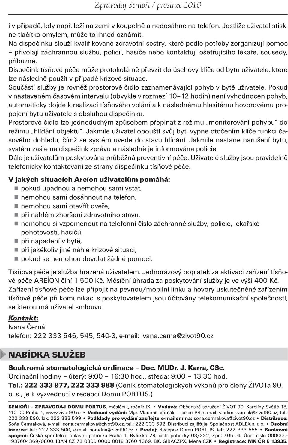 Dispečink tísňové péče může protokolárně převzít do úschovy klíče od bytu uživatele, které lze následně použít v případě krizové situace.