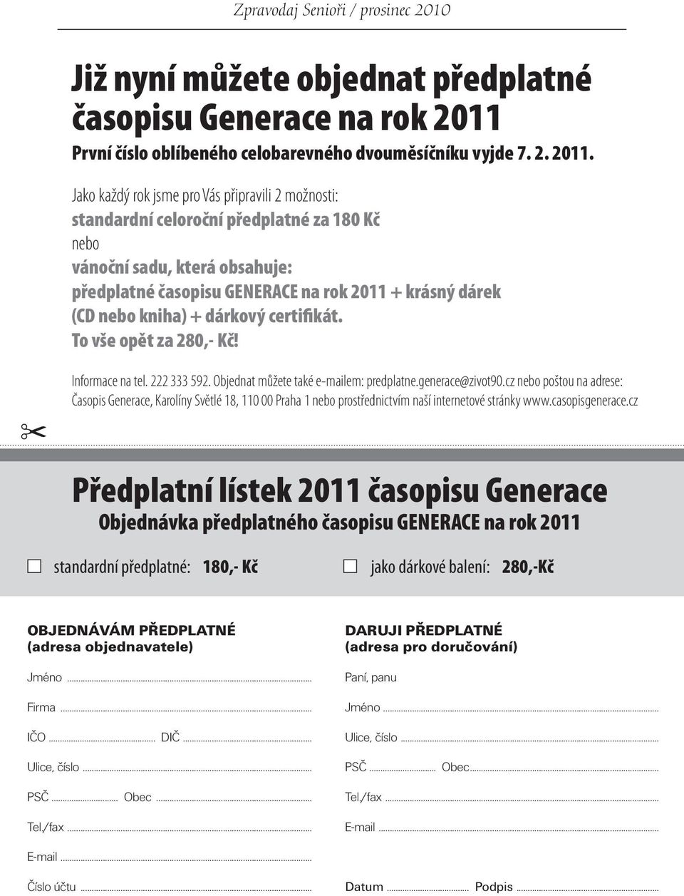 Jako každý rok jsme pro Vás připravili 2 možnosti: standardní celoroční předplatné za 180 Kč nebo vánoční sadu, která obsahuje: předplatné časopisu GENERACE na rok 2011 + krásný dárek (CD nebo kniha)