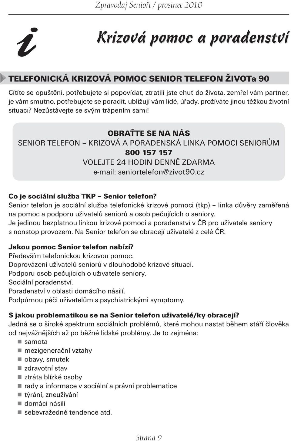 OBRAŤTE SE NA NÁS SENIOR TELEFON KRIZOVÁ A PORADENSKÁ LINKA POMOCI SENIORŮM 800 157 157 VOLEJTE 24 HODIN DENNĚ ZDARMA e-mail: seniortelefon@zivot90.cz Co je sociální služba TKP Senior telefon?