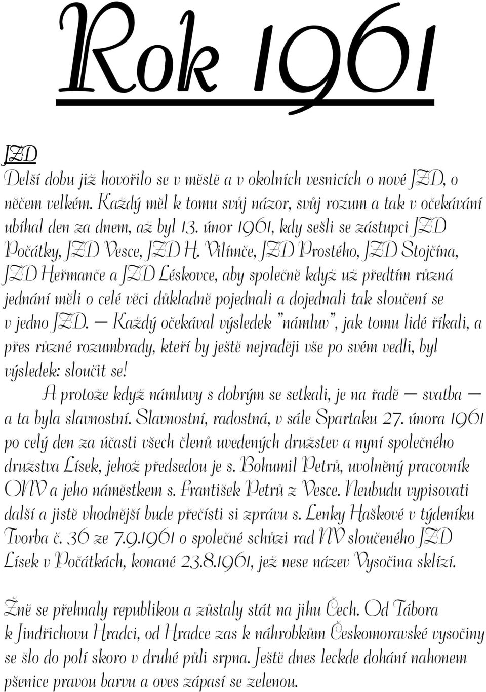 Vilímče, JZD Prostého, JZD Stojčína, JZD Heřmanče a JZD Léskovce, aby společně když už předtím různá jednání měli o celé věci důkladně pojednali a dojednali tak sloučení se v jedno JZD.