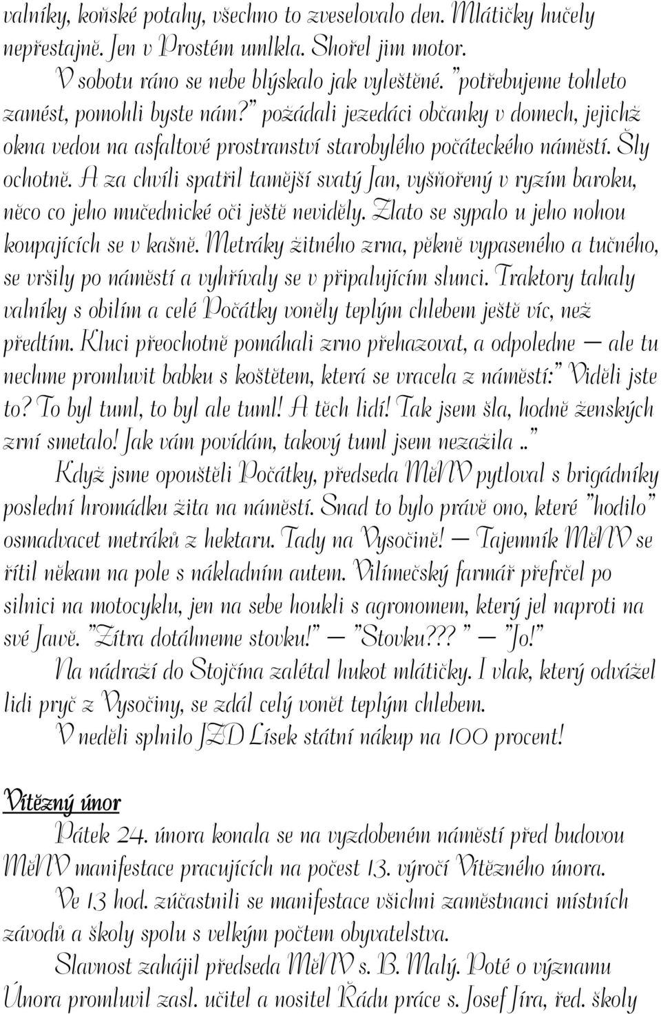 A za chvíli spatřil tamější svatý Jan, vyšňořený v ryzím baroku, něco co jeho mučednické oči ještě neviděly. Zlato se sypalo u jeho nohou koupajících se v kašně.