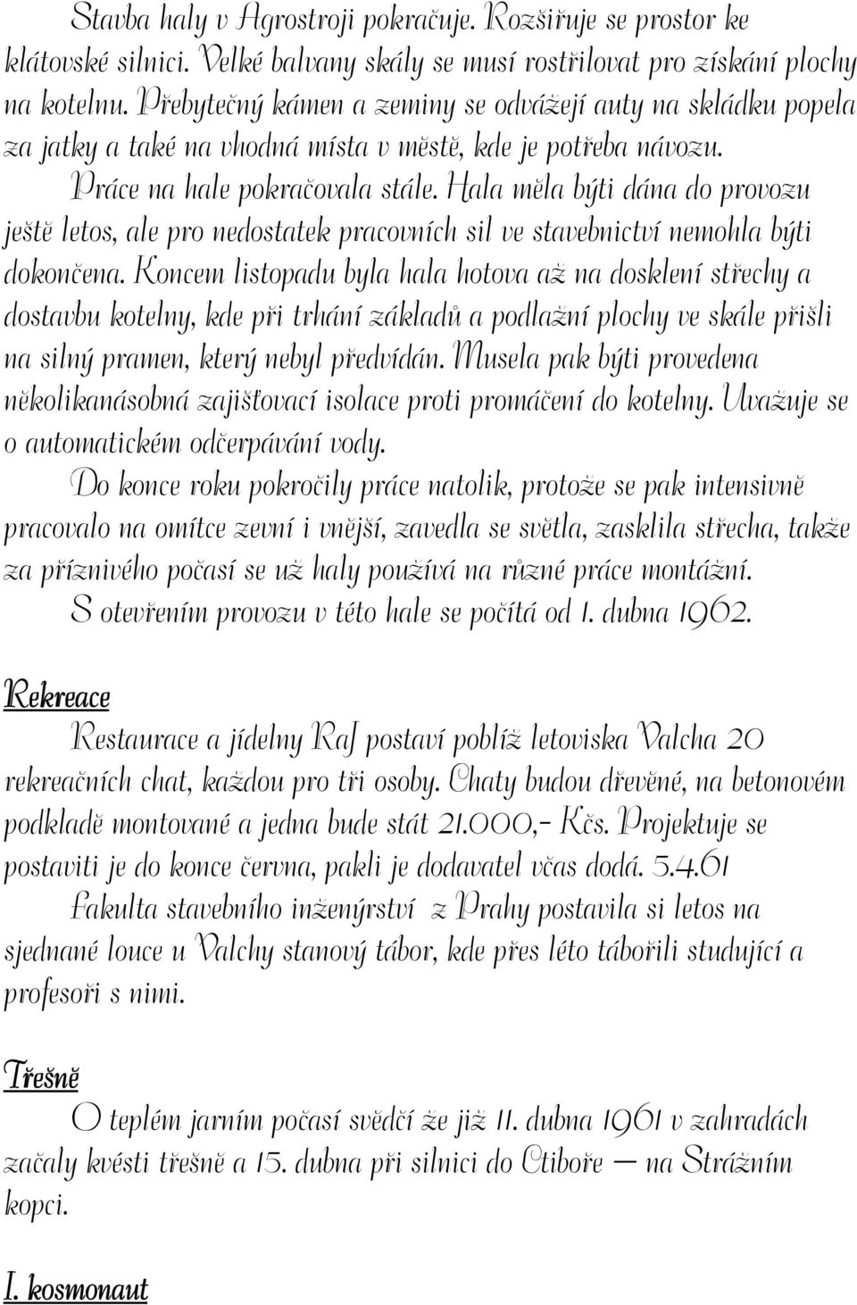 Hala měla býti dána do provozu ještě letos, ale pro nedostatek pracovních sil ve stavebnictví nemohla býti dokončena.