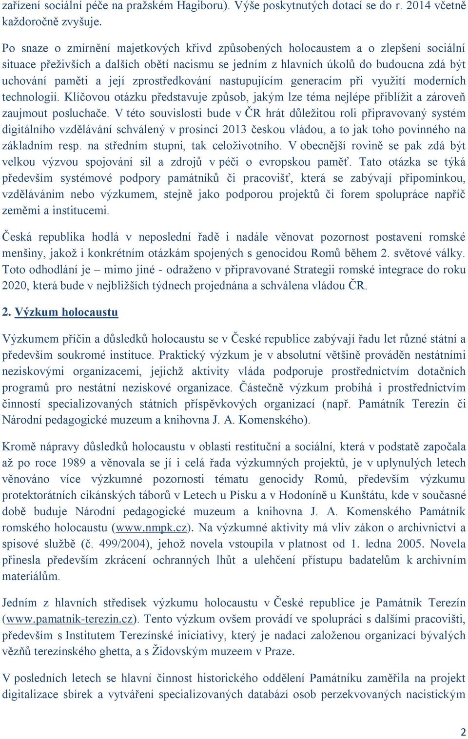 zprostředkování nastupujícím generacím při využití moderních technologií. Klíčovou otázku představuje způsob, jakým lze téma nejlépe přiblížit a zároveň zaujmout posluchače.