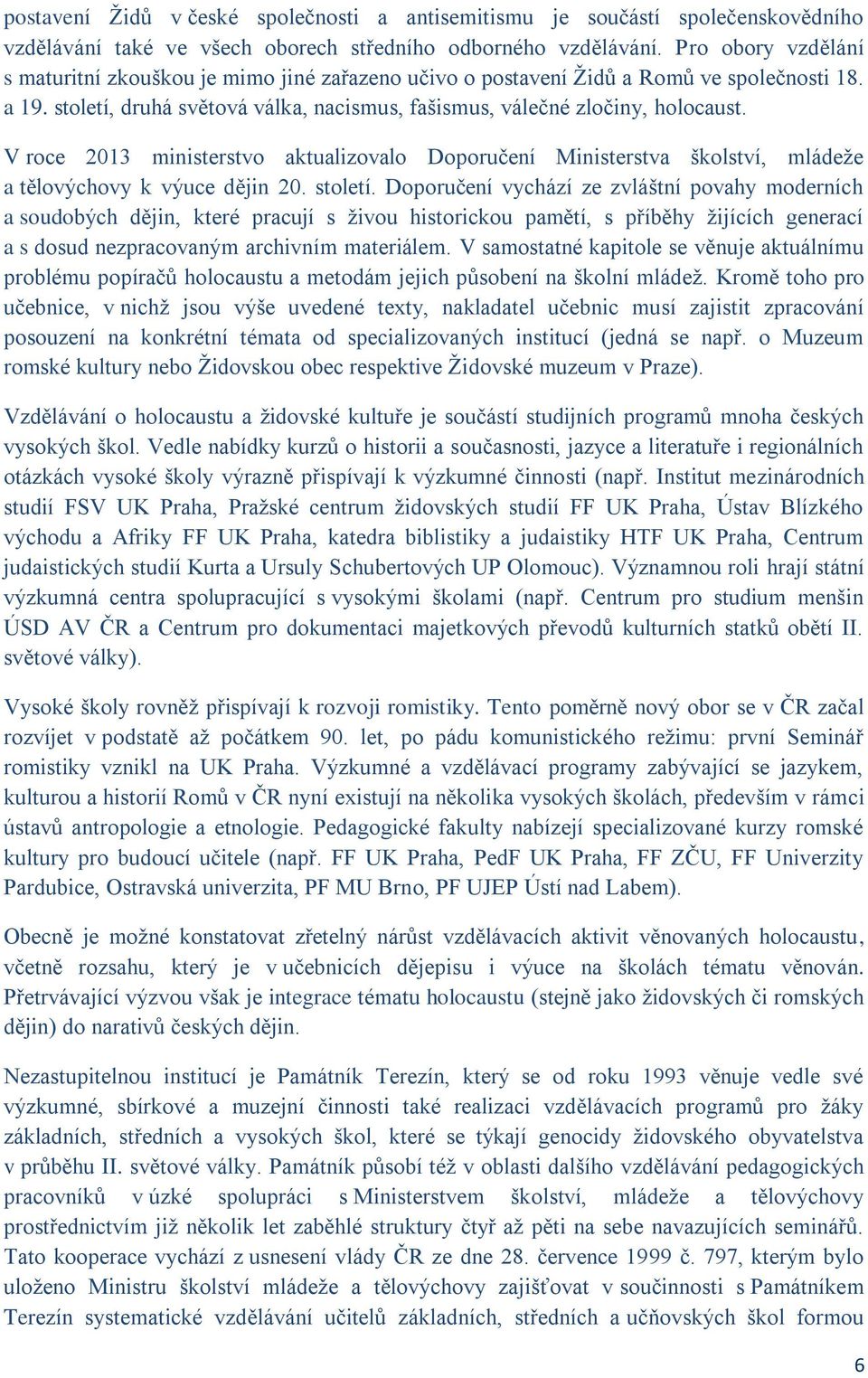 V roce 2013 ministerstvo aktualizovalo Doporučení Ministerstva školství, mládeže a tělovýchovy k výuce dějin 20. století.