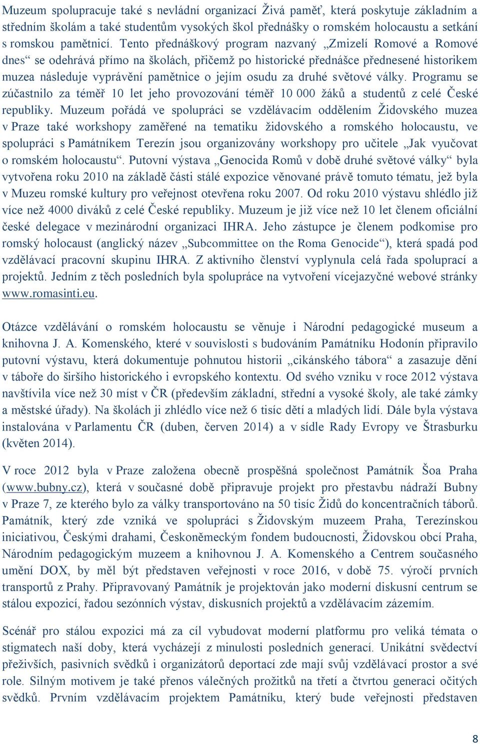 druhé světové války. Programu se zúčastnilo za téměř 10 let jeho provozování téměř 10 000 žáků a studentů z celé České republiky.