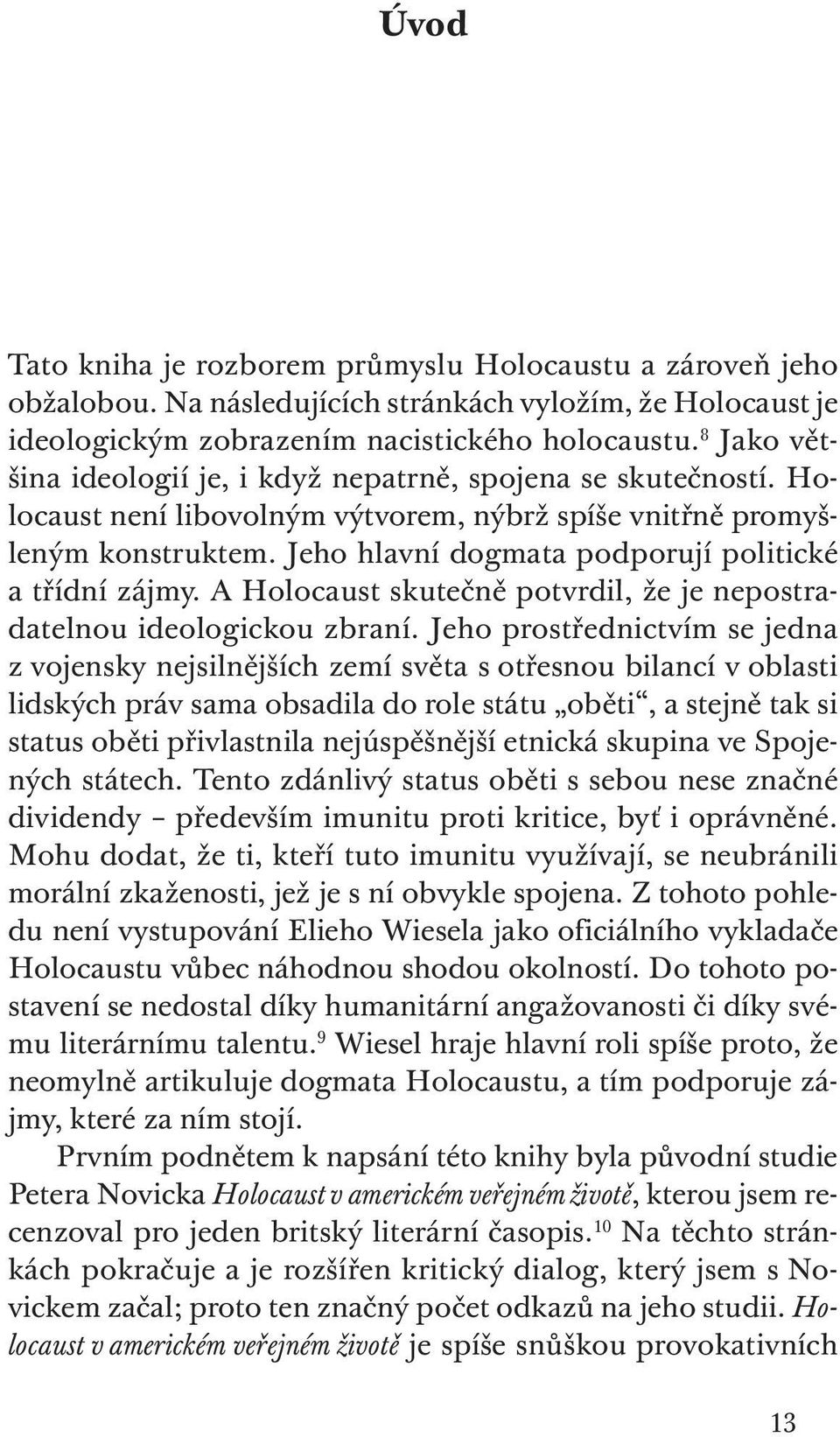 Jeho hlavní dogmata podporují politické a třídní zájmy. A Holocaust skutečně potvrdil, že je nepostradatelnou ideologickou zbraní.