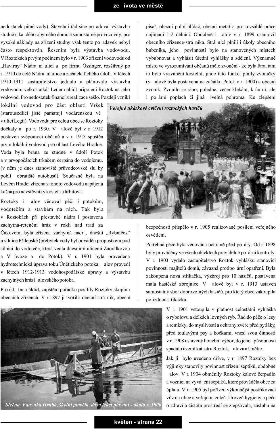 Obdobnì i Žalov v r. 1899 ustanovil vysoké náklady na zøízení studny však tento požadavek nebyl obecního zøízence-strážníka. Strážníci plnili i úkoly obecního èasto respektován.