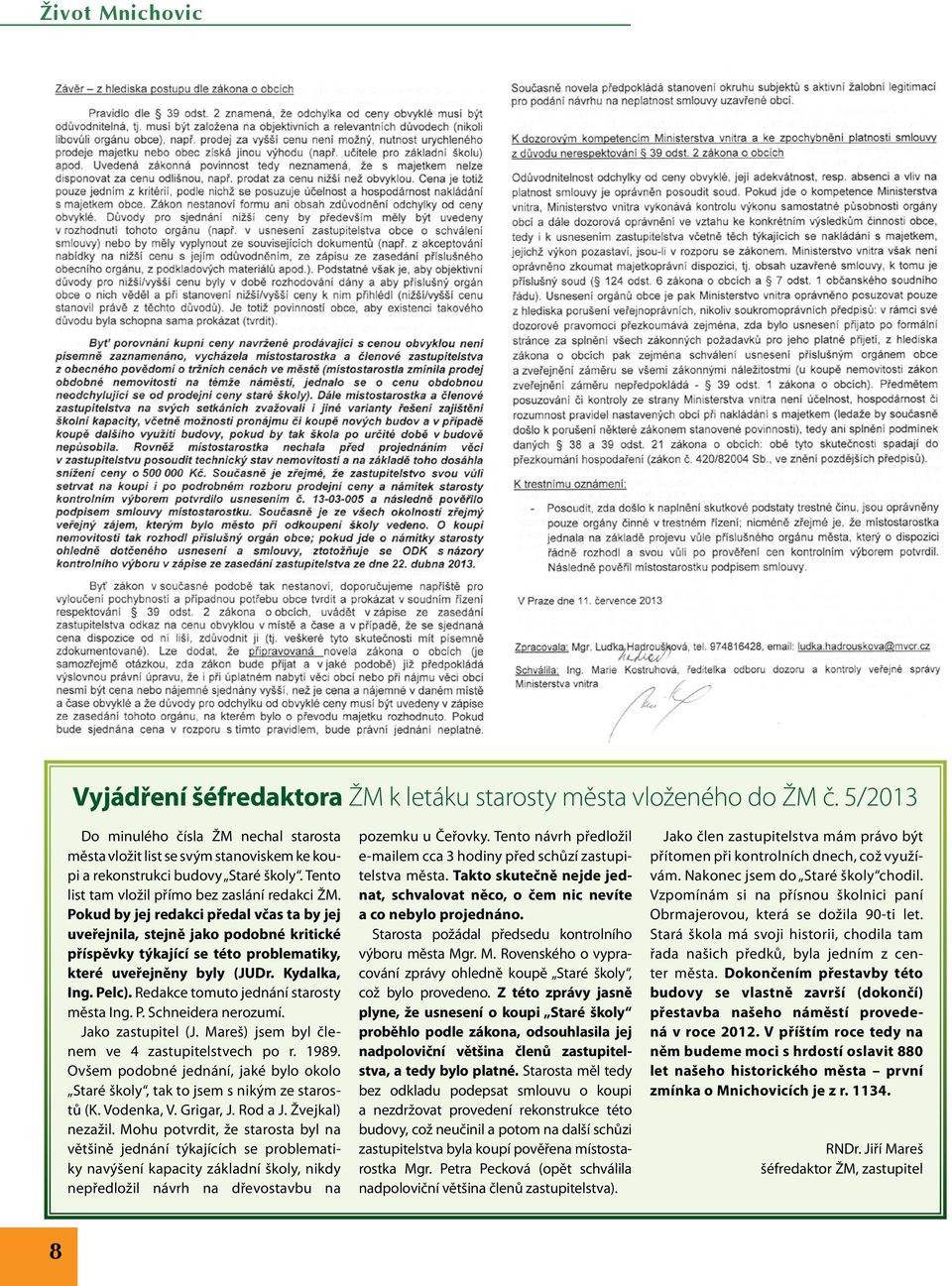 Pokud by jej redakci předal včas ta by jej uveřejnila, stejně jako podobné kritické příspěvky týkající se této problematiky, které uveřejněny byly (JUDr. Kydalka, Ing. Pelc).