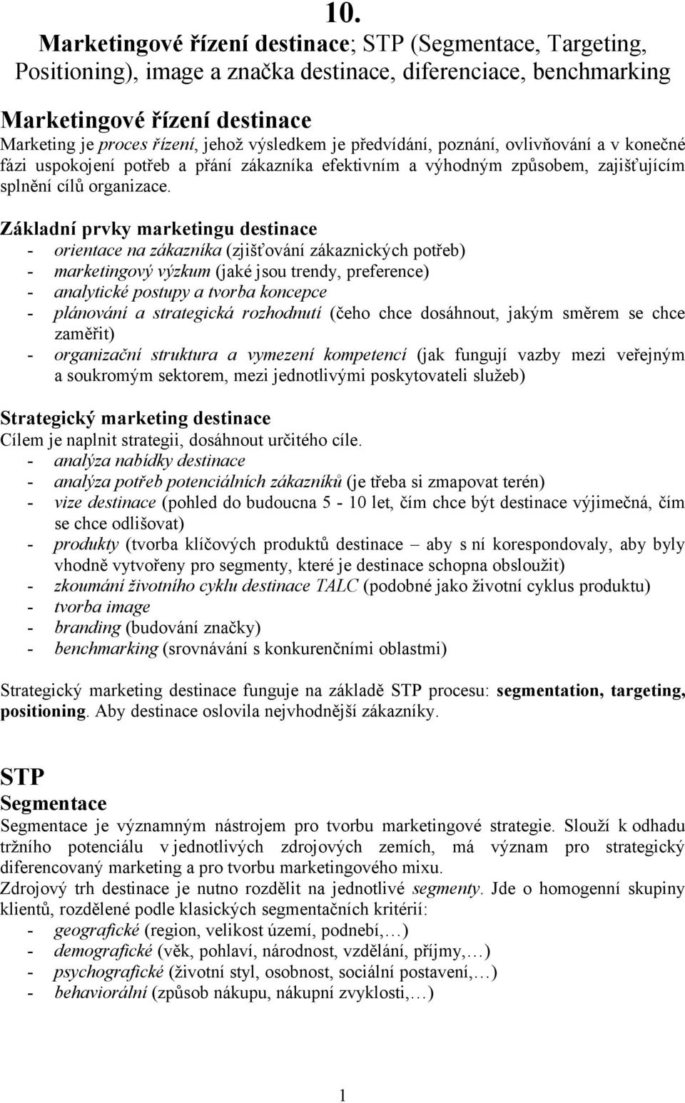 Základní prvky marketingu destinace - orientace na zákazníka (zjišťování zákaznických potřeb) - marketingový výzkum (jaké jsou trendy, preference) - analytické postupy a tvorba koncepce - plánování a