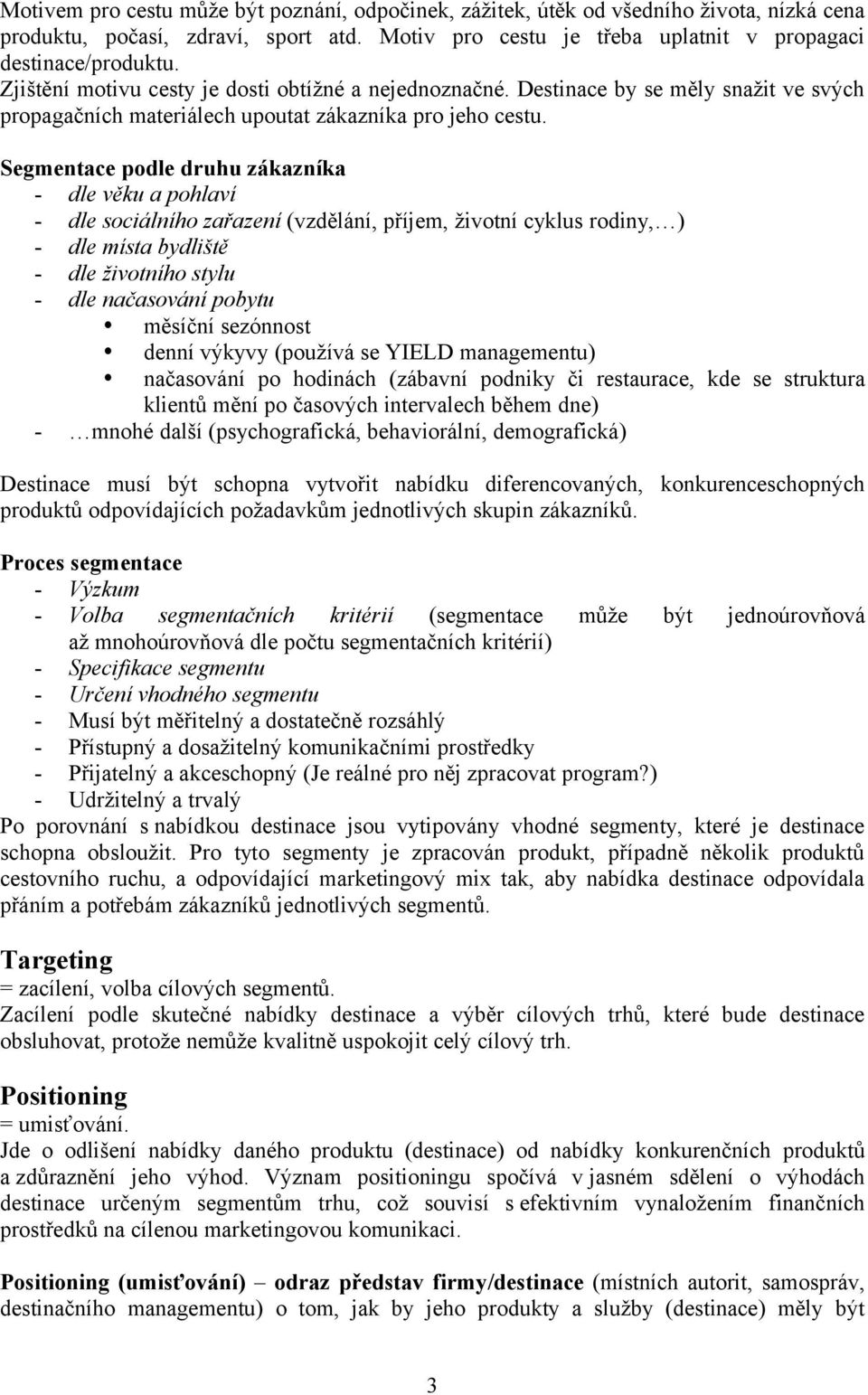 Segmentace podle druhu zákazníka - dle věku a pohlaví - dle sociálního zařazení (vzdělání, příjem, životní cyklus rodiny, ) - dle místa bydliště - dle životního stylu - dle načasování pobytu měsíční