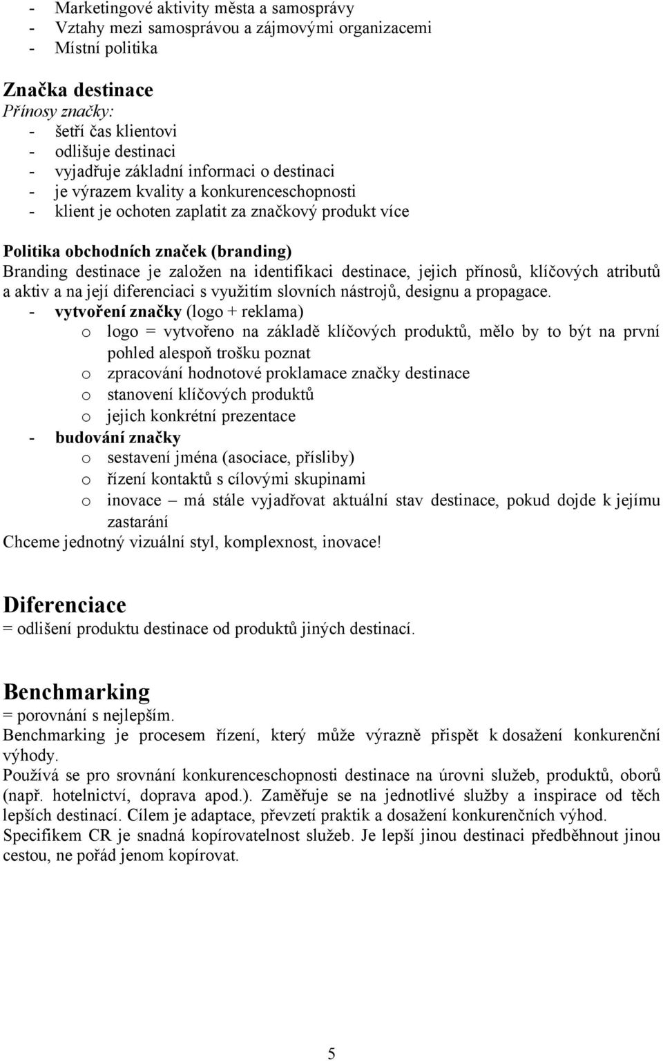 identifikaci destinace, jejich přínosů, klíčových atributů a aktiv a na její diferenciaci s využitím slovních nástrojů, designu a propagace.